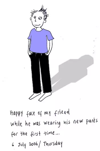 Happy face of my friend while he was wearing his new pants for the first time...