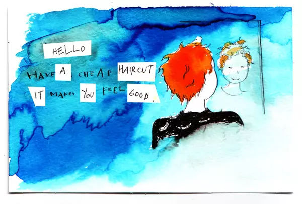 Hello have a cheap haircut it makes you feel good.