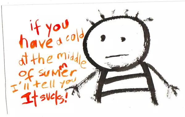If you have a cold at the middle of summer I'll tell you it sucks!