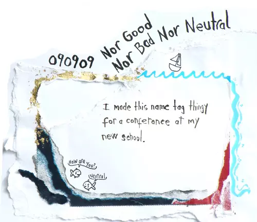 Nor Good Nor Bad Nor Neutral I made this name tag thingy for my conference at my new school. "How are you?" "Neutral"