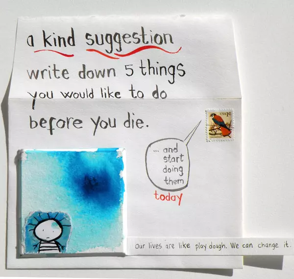 a kind suggestion  write down 5 things you would like to do before you die "... and start doing them" today our lives are like play dough. We can change it.
