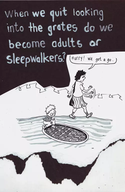 When we quit looking into the grates do we become adults or sleepwalkers? "Hurry! We got a go."