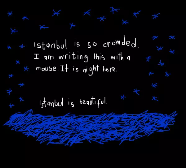 Istanbul is so crowded. I am writing this with a mouse. It is night here. Istanbul is beautiful.
