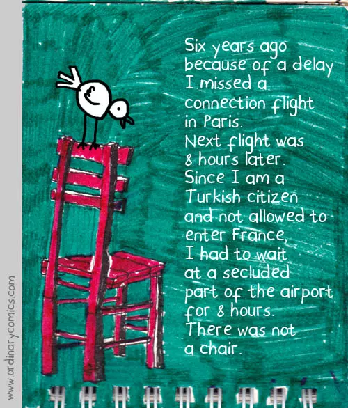 Six years ago because of a delay I missed a connection flight in Paris. Next flight was 8 hours later. Since I am a Turkish citizen and not allowed to enter France, I had to wait at a secluded part of the airport for 8 hours. There was not a chair.