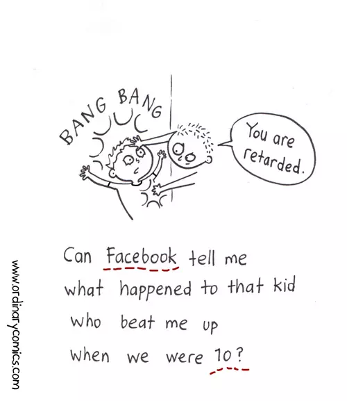 Can Facebook tell me what happened to that kid who beat me up when we were 10? "You are retarded."