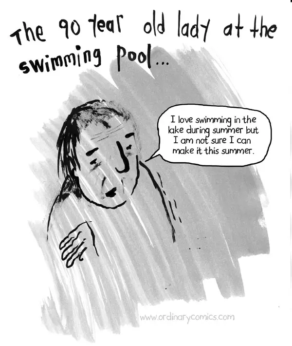 The 90 year old lady at the swimming pool… I love swimming in the lake during summer but I am not sure I can make it this summer.