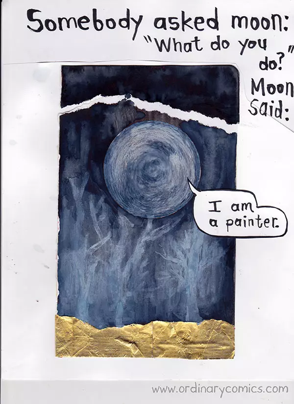 Somebody asked moon: "What do you do?" said: I am a painter.